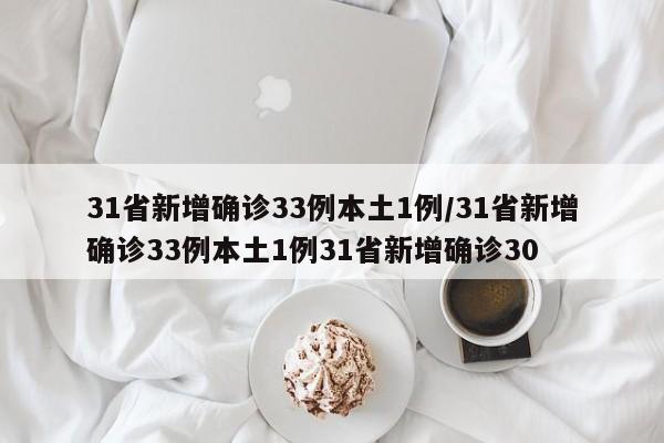 31省新增确诊33例本土1例/31省新增确诊33例本土1例31省新增确诊30