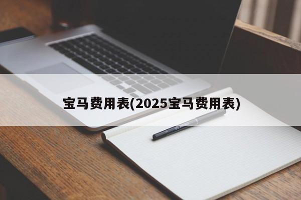 宝马费用表(2025宝马费用表)