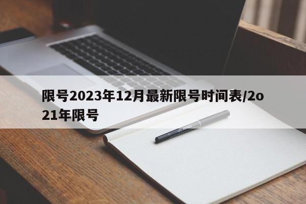 限号2023年12月最新限号时间表/2o21年限号