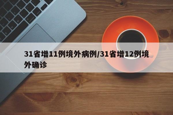 31省增11例境外病例/31省增12例境外确诊