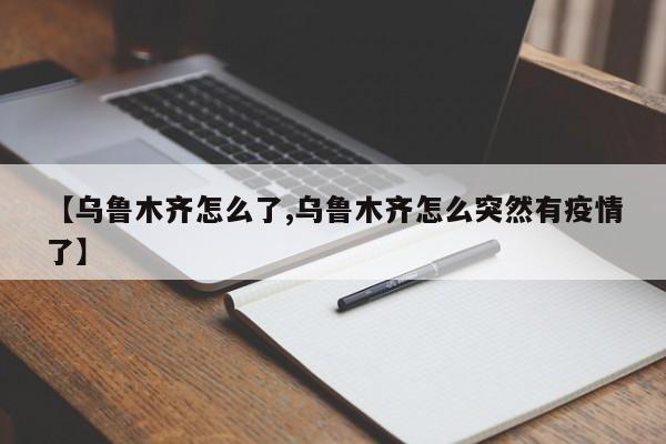 【乌鲁木齐怎么了,乌鲁木齐怎么突然有疫情了】