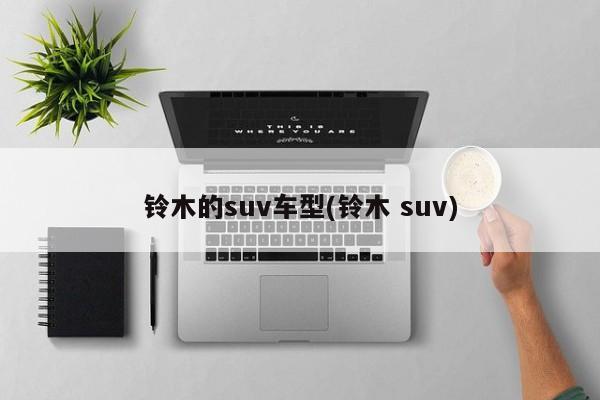 铃木的suv车型(铃木 suv)