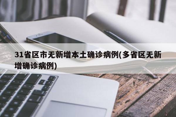 31省区市无新增本土确诊病例(多省区无新增确诊病例)