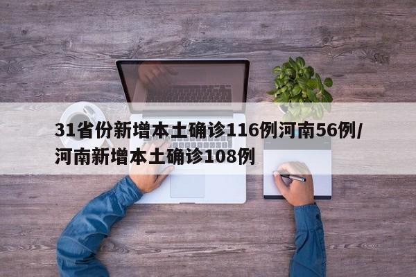 31省份新增本土确诊116例河南56例/河南新增本土确诊108例