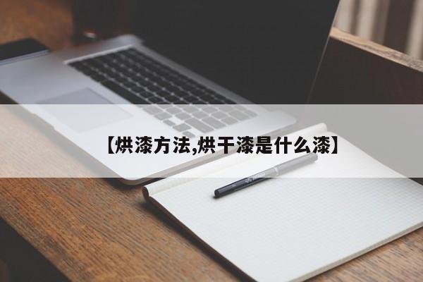 【烘漆方法,烘干漆是什么漆】