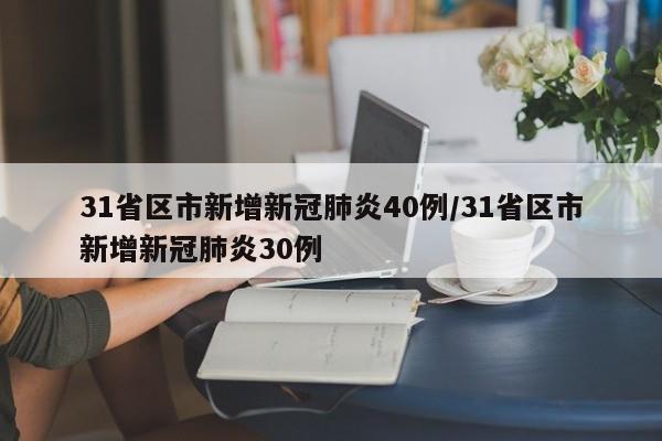 31省区市新增新冠肺炎40例/31省区市新增新冠肺炎30例