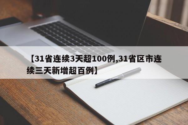 【31省连续3天超100例,31省区市连续三天新增超百例】