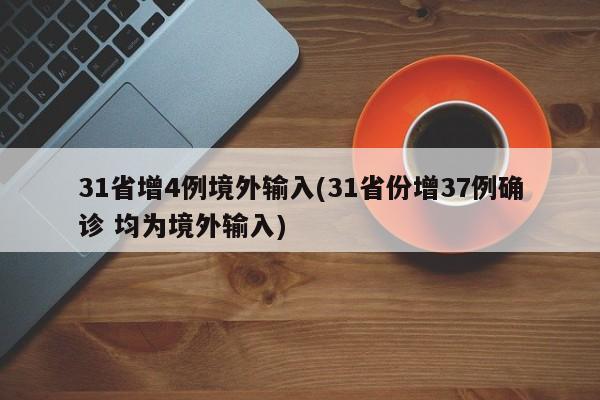 31省增4例境外输入(31省份增37例确诊 均为境外输入)