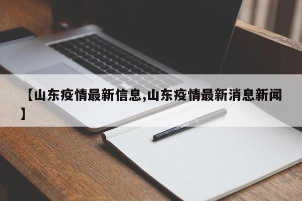 【山东疫情最新信息,山东疫情最新消息新闻】