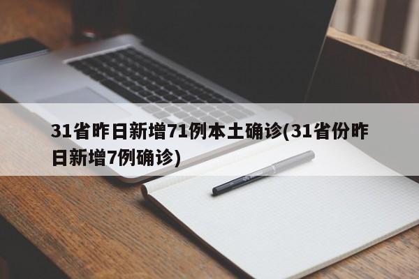 31省昨日新增71例本土确诊(31省份昨日新增7例确诊)