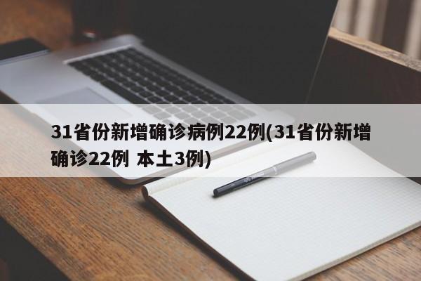 31省份新增确诊病例22例(31省份新增确诊22例 本土3例)