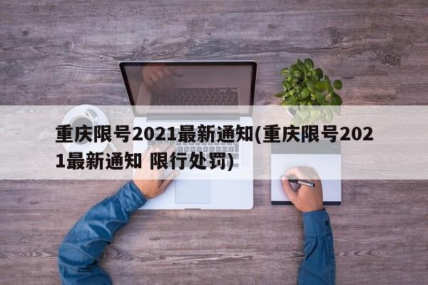 重庆限号2021最新通知(重庆限号2021最新通知 限行处罚)