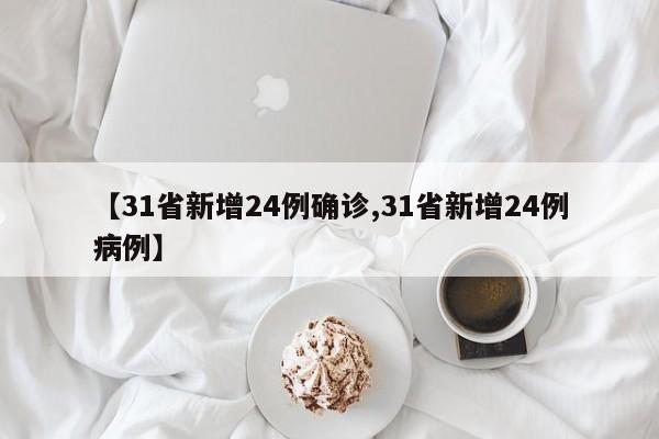 【31省新增24例确诊,31省新增24例病例】
