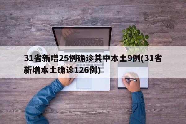 31省新增25例确诊其中本土9例(31省新增本土确诊126例)