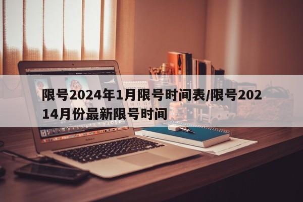限号2024年1月限号时间表/限号20214月份最新限号时间