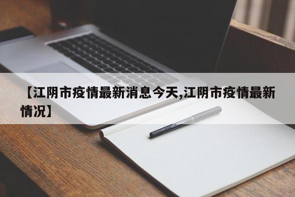 【江阴市疫情最新消息今天,江阴市疫情最新情况】