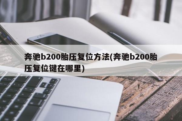 奔驰b200胎压复位方法(奔驰b200胎压复位键在哪里)
