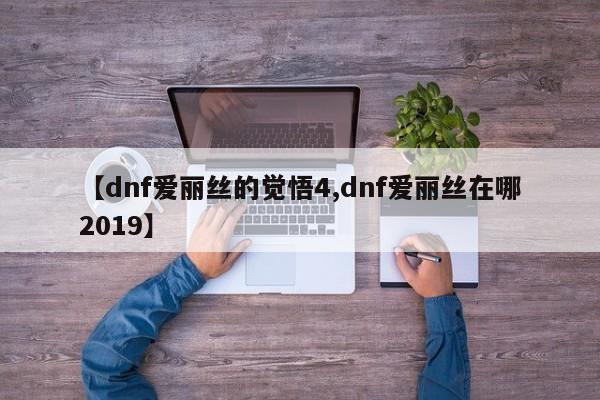 【dnf爱丽丝的觉悟4,dnf爱丽丝在哪2019】