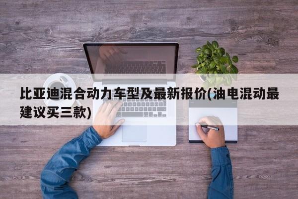 比亚迪混合动力车型及最新报价(油电混动最建议买三款)