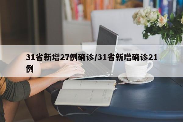 31省新增27例确诊/31省新增确诊21例