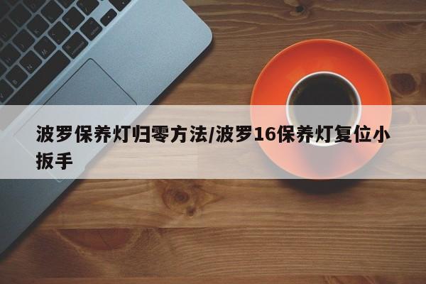 波罗保养灯归零方法/波罗16保养灯复位小扳手
