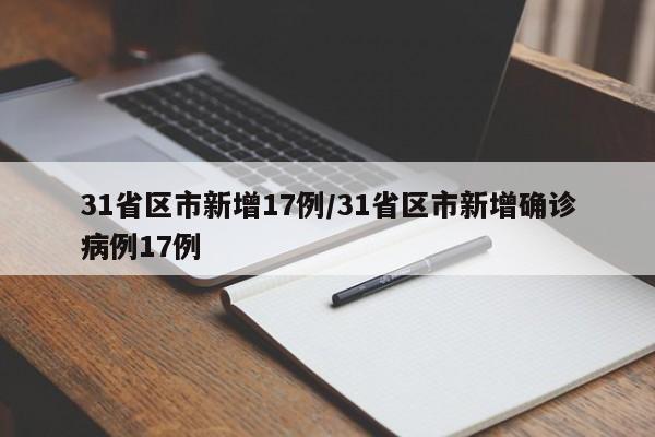 31省区市新增17例/31省区市新增确诊病例17例