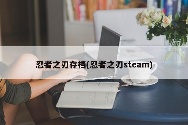 忍者之刃存档(忍者之刃steam)