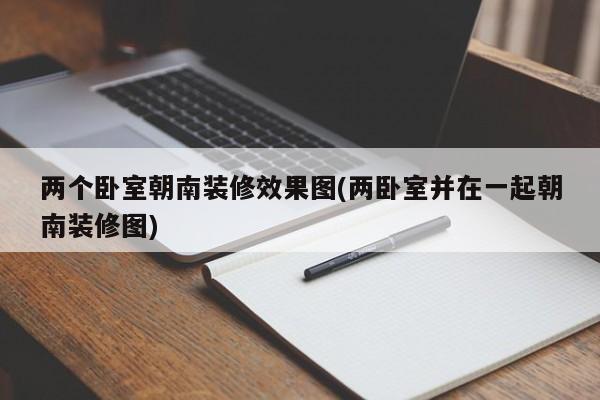 两个卧室朝南装修效果图(两卧室并在一起朝南装修图)