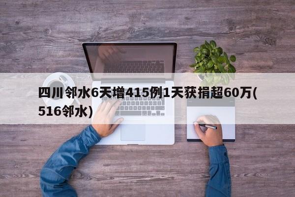 四川邻水6天增415例1天获捐超60万(516邻水)
